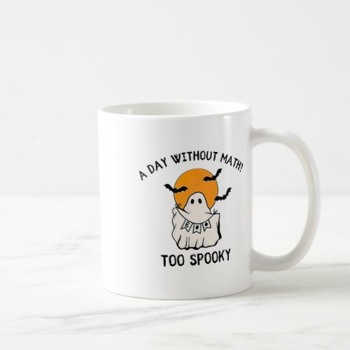 A Day Without Math Too Spooky Teacher Halloween Cu Coffee Mug