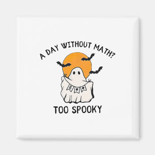 A Day Without Math Too Spooky Teacher Halloween Cu Magnet