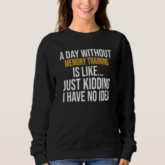 A Day Without Memory Training Is Like Sweatshirt