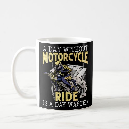 A Day Without Motorcycle Ride Is A Day Wasted Moto Coffee Mug