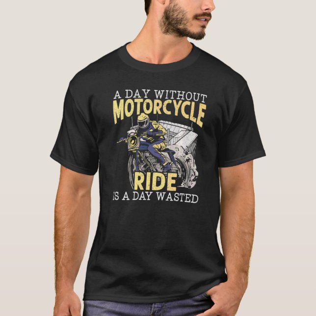 A Day Without Motorcycle Ride Is A Day Wasted Moto T-Shirt (Front)
