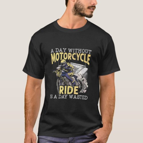 A Day Without Motorcycle Ride Is A Day Wasted Moto T_Shirt