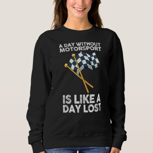 A day without Motorsport Racing is like a day lost Sweatshirt
