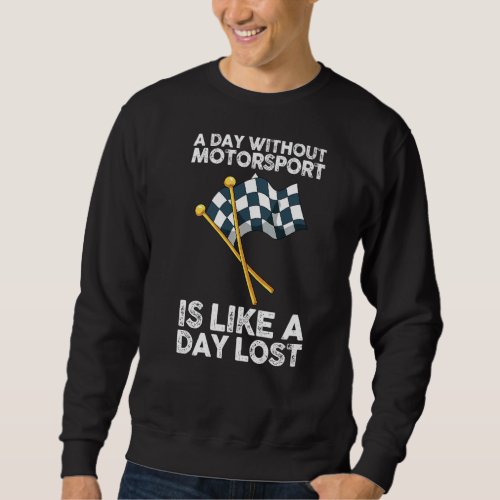A day without Motorsport Racing is like a day lost Sweatshirt