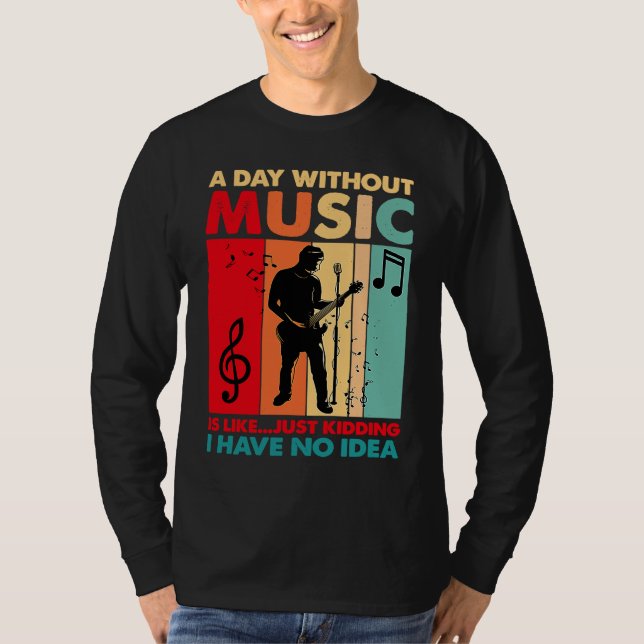 A Day Without Music Is Like Just Kidding Funny Vin T-Shirt (Front)