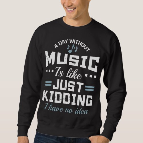 A Day Without Music Is Like Musician Theory Teache Sweatshirt