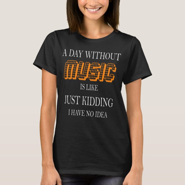 A Day Without Music musician Gifts For Music Lover T-Shirt (Front)