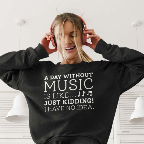 A Day Without Music Sweatshirt