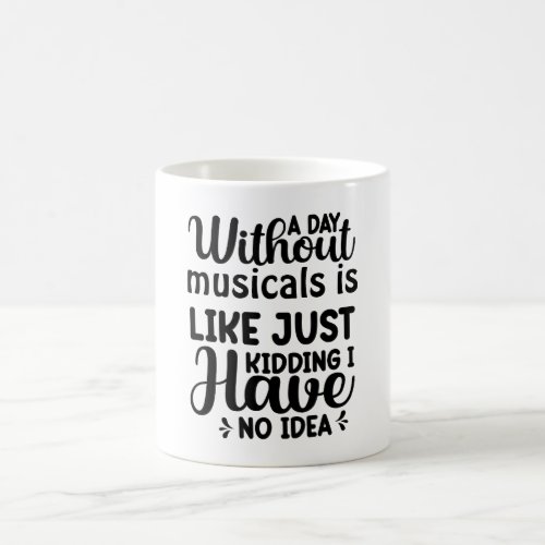 a day without musicals  coffee mug