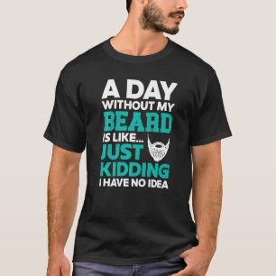 A Day Without My Beard Funny Beardy Bearded Guy Mu T-Shirt