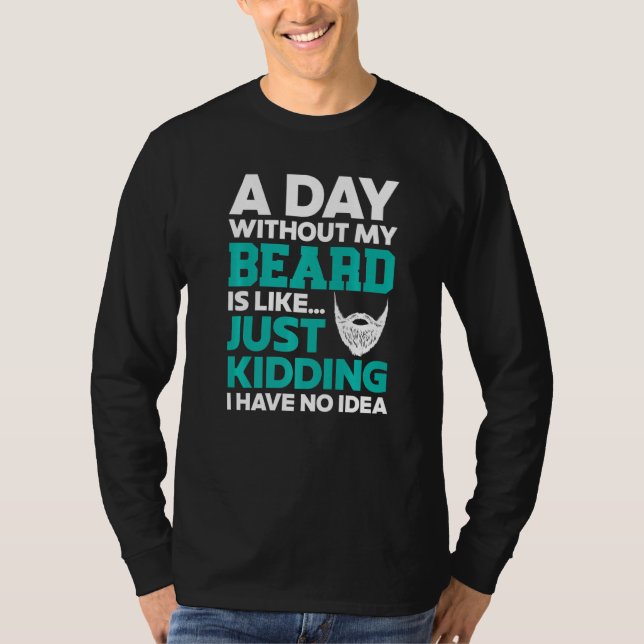 A Day Without My Beard Funny Beardy Bearded Guy Mu T-Shirt (Front)