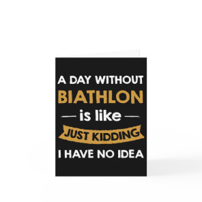 A Day Without My Biathlon Is Like Just Kidding Pla Card
