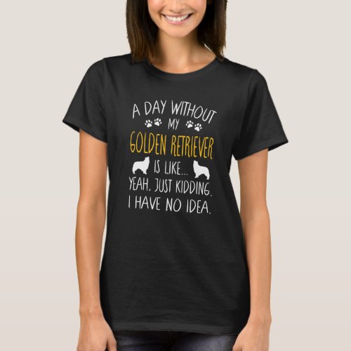 A Day Without My Golden Retriever Dog  Funny Pet Q T_Shirt