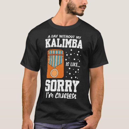 A Day Without My Kalimba Is Like Sorry Im Clueless T_Shirt