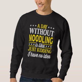 A Day Without Noodling Pasta Noodling 1 Sweatshirt