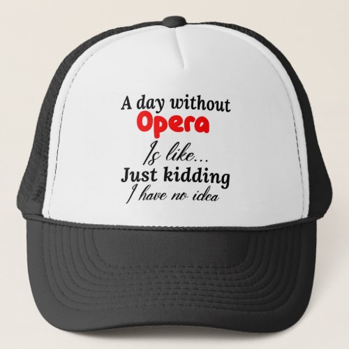 a day without opera is like just kidding i have no trucker hat