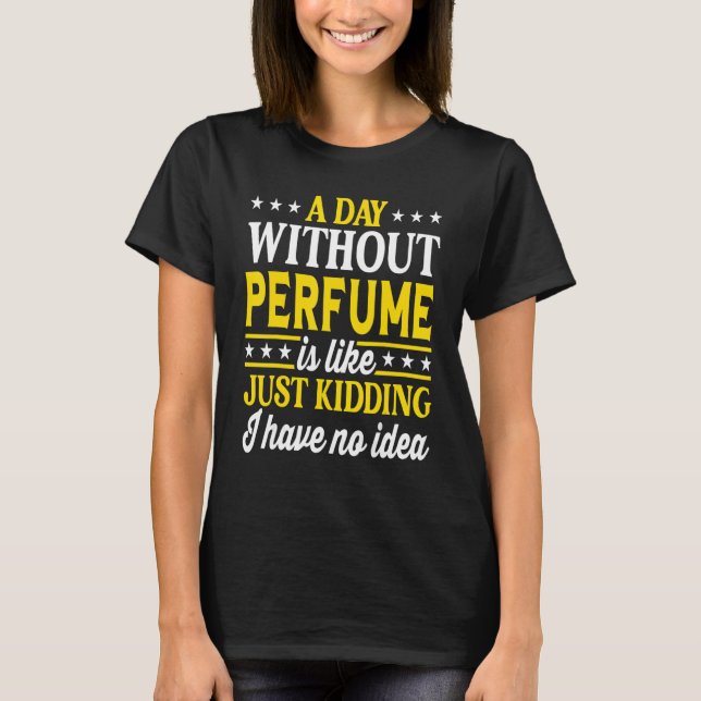 A Day Without Perfume   Perfume T-Shirt (Front)