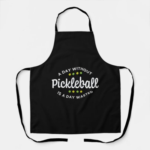 A Day Without Pickleball Is A Day Wasted Apron