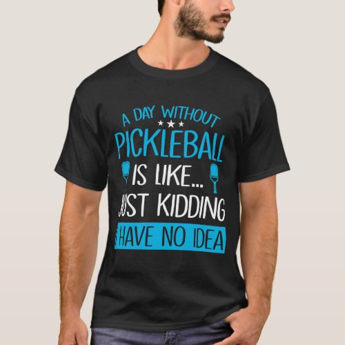 A Day Without Pickleball Is Like  Ball Paddles Rac T_Shirt