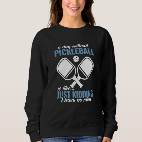 a day without Pickleball paddleball sport ladies p Sweatshirt