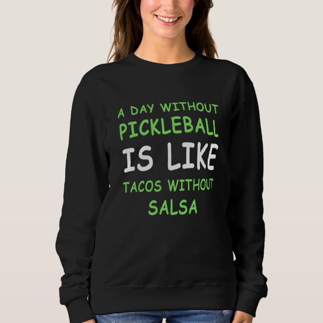 A Day Without Pickleball & Taco III Sweatshirt (Front)