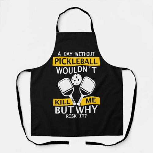 A Day Without Pickleball Wouldnt Kill Me Apron