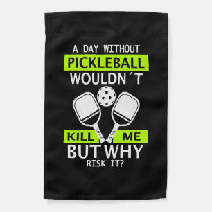 A Day Without Pickleball Wouldn't Kill Me Garden Flag