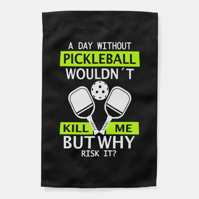 A Day Without Pickleball Wouldn't Kill Me  Garden Flag (Front)