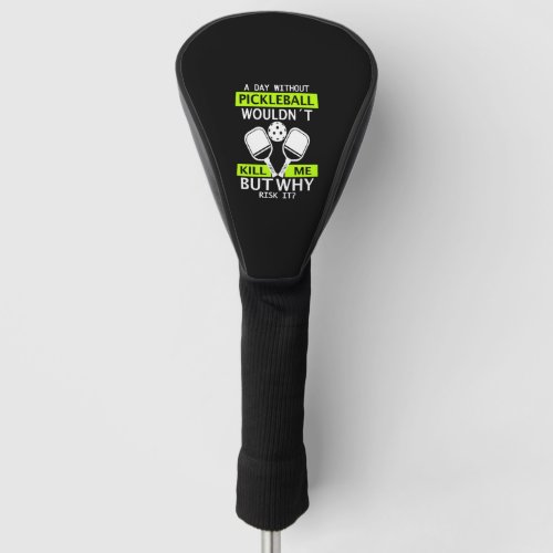 A Day Without Pickleball Wouldnt Kill Me  Golf Head Cover