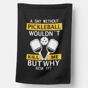 A Day Without Pickleball Wouldn't Kill Me House Flag