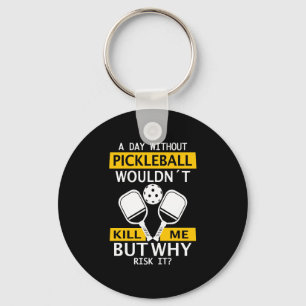 A Day Without Pickleball Wouldn't Kill Me Keychain