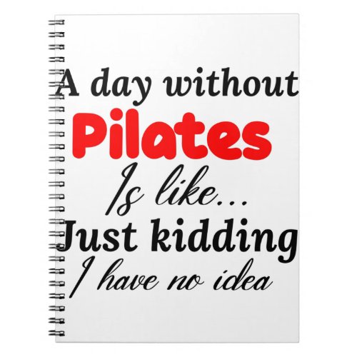 a day without pilates is like just kidding i have notebook