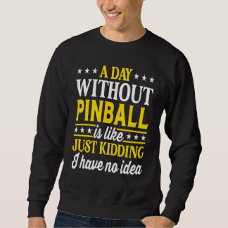 A Day Without Pinball Pinball 1 Sweatshirt