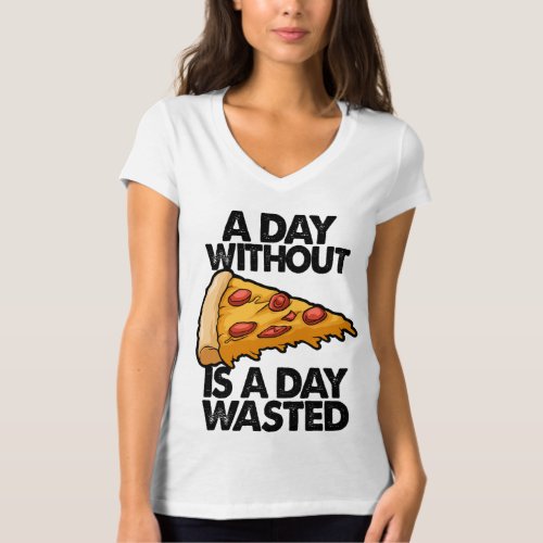 A Day Without Pizza Is A Day Wasted Funny Women Gi T_Shirt