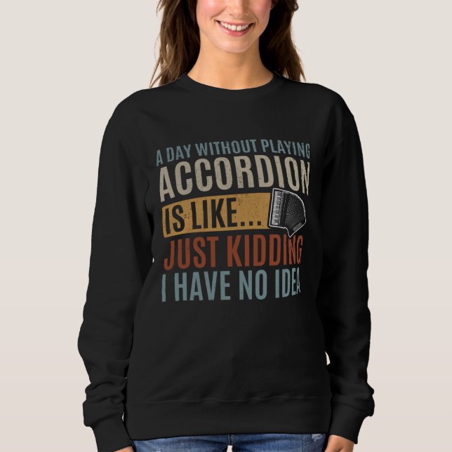 A Day Without Playing Accordion Is Like Accordion  Sweatshirt (Front)