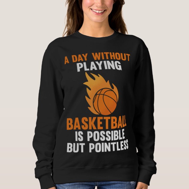 a day without playing basketball is possible sport sweatshirt (Front)