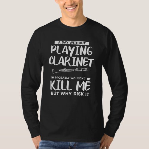 A Day Without Playing Clarinet Probably Wouldnt K T_Shirt
