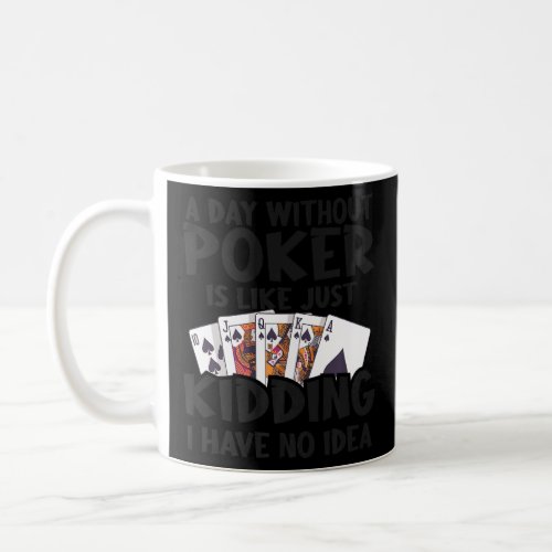 A Day Without Poker Is Like Just Kidding I Have No Coffee Mug