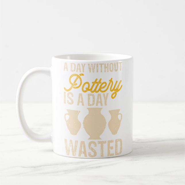 A Day Without Pottery Is A Day Wasted Pottery Enth Coffee Mug (Left)