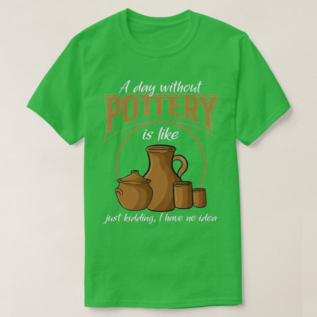 A Day Without Pottery Teacher Clay Kiln Ceramics A T-Shirt (Design Front)