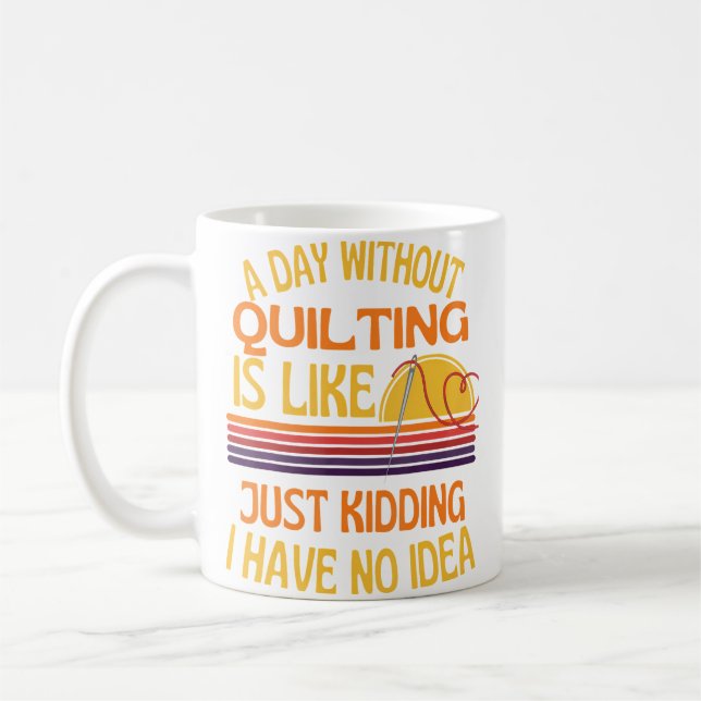 A Day Without Quilting Funny Quilting Humor Coffee Mug (Left)