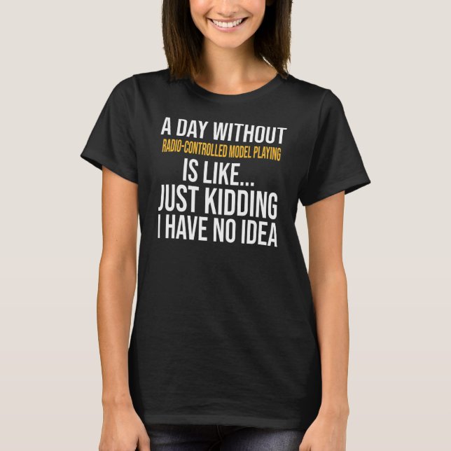 A Day Without Radio Controlled Model Playing Is Li T-Shirt (Front)