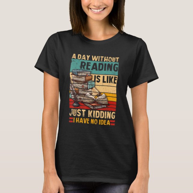 A Day Without Reading Book Lover Book Nerd Librari T-Shirt (Front)