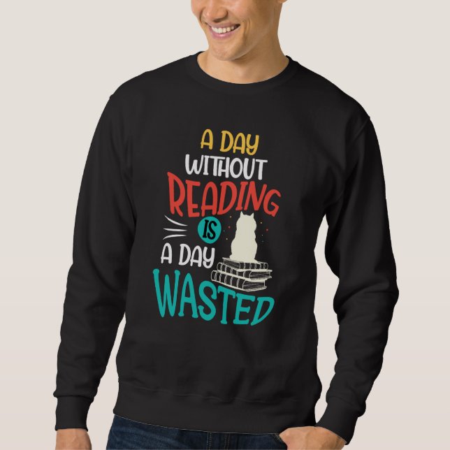 A Day Without Reading Is A Day Wasted Sweatshirt (Front)