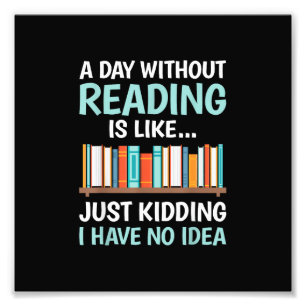 A Day Without Reading is Like Book Lover Bookworm  Photo Print