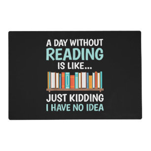 A Day Without Reading is Like Book Lover Bookworm Placemat
