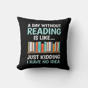 A Day Without Reading is Like Book Lover Bookworm Throw Pillow