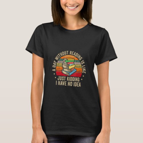 A Day Without Reading Is Like Book Nerd Librarian  T_Shirt