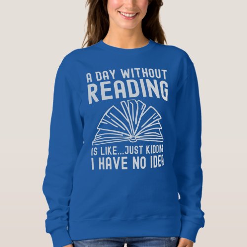 A Day Without Reading Is Like Books To Read Sweatshirt