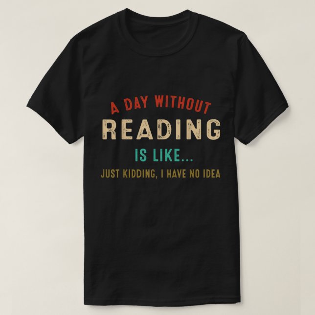 A Day Without Reading Is Like, Funny Book Lover Li T-Shirt (Design Front)